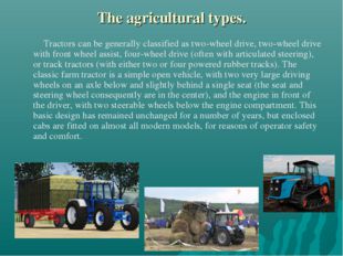 The agricultural types. Tractors can be generally classified as two-wheel dri