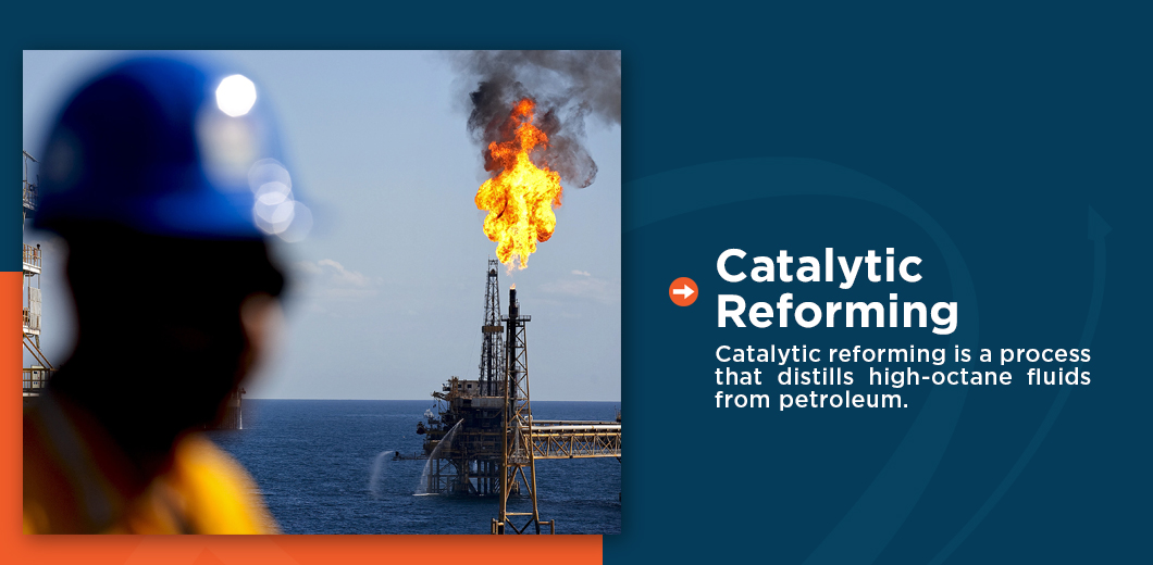 Catalytic reforming is a process that distills high-octane fluids from petroleum